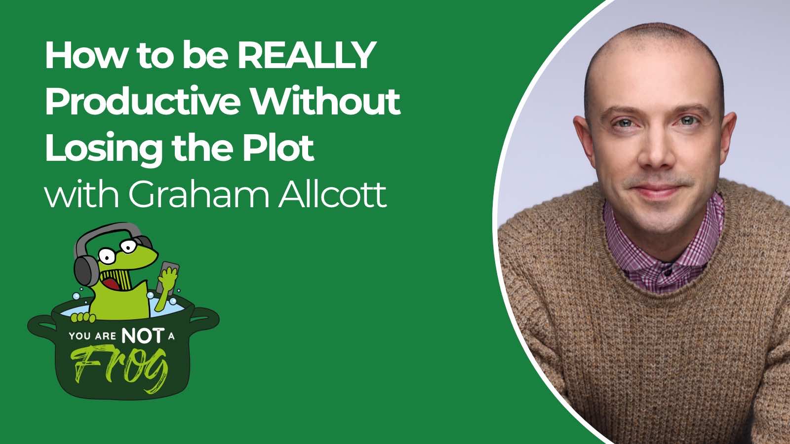 How to Be REALLY Productive… Without Losing the Plot